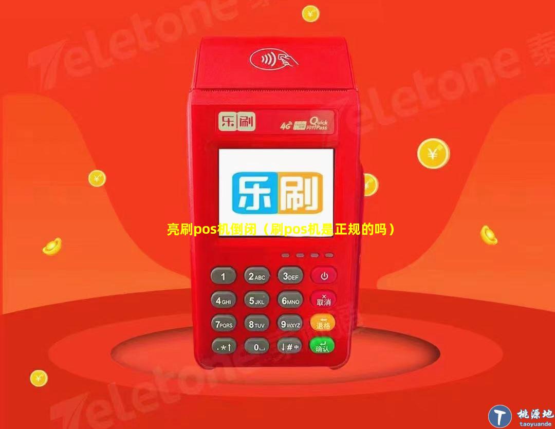 亮刷pos机倒闭（刷pos机是正规的吗）