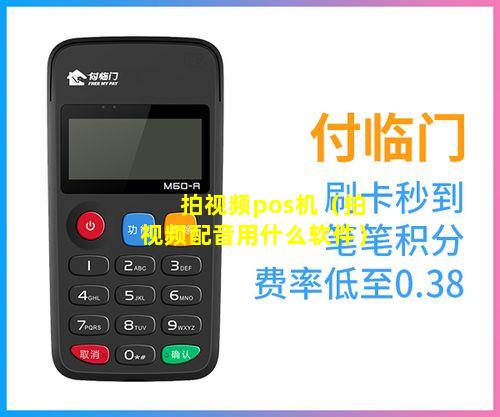 拍视频pos机（拍视频配音用什么软件）