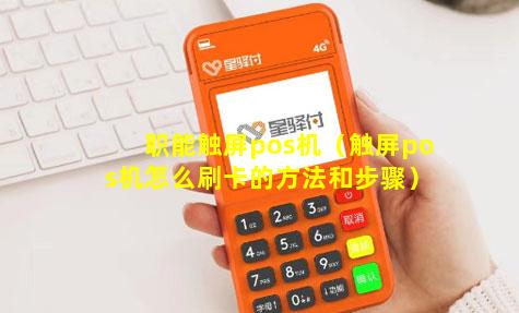 职能触屏pos机（触屏pos机怎么刷卡的方法和步骤）