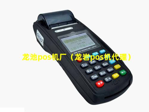 龙池pos机厂（龙岩pos机代理）